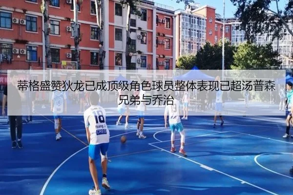 蒂格盛赞狄龙已成顶级角色球员整体表现已超汤普森兄弟与乔治 - MKSPORTS