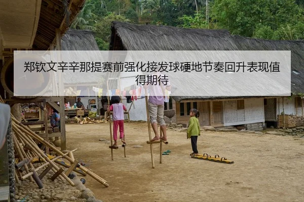 郑钦文辛辛那提赛前强化接发球硬地节奏回升表现值得期待 - MKSPORTS